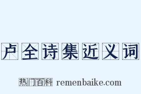 卢全诗集近义词是什么意思的图片